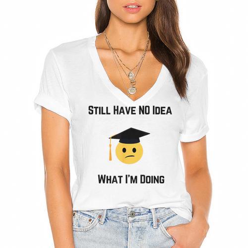 Still Have No Idea What I'm Doing Graduation Tee Shirt Women's Jersey Short Sleeve Deep V-Neck Tshirt				 - Best Gift Smart