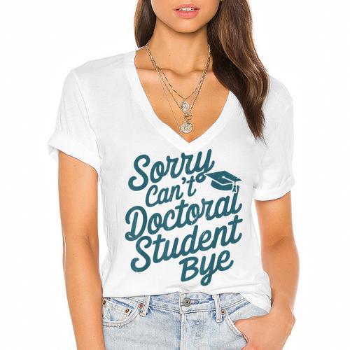 Sorry Can't Doctoral Student Bye PhD Graduation Student Grad Women's Jersey Short Sleeve Deep V-Neck Tshirt				 - Best Gift Smart