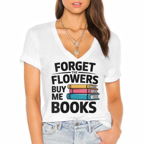 Women's Forget The Flowers Buy Me Books Book Lover Reader Women's Jersey Short Sleeve Deep V-Neck Tshirt				 - Bookorys DE