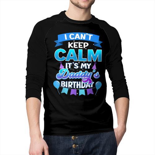 I Cant Keep Calm Its My Daddy Birthday Shirt Bday Men Baseball Raglan Shirt - Father's Day Fun