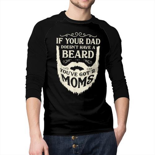 If Your Dad Doesn't Have Beard You'Ve Got 2 Moms Men Baseball Raglan Shirt - Father's Day Fun