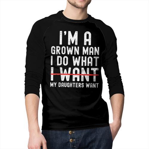 Dad Father I'm A Grown Man I Do What My Daughters Want Men Baseball Raglan Shirt - Father's Day Fun