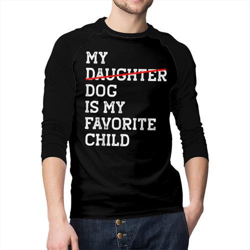 My Dog Is My Favorite Child Replaced Daughter Mom Dad Men Baseball Raglan Shirt - Father's Day Fun