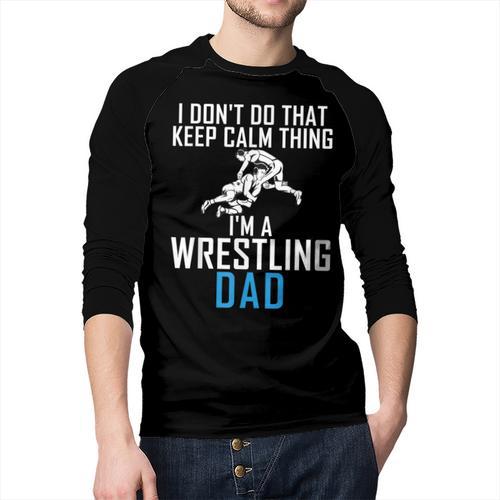 I Dont Do That Keep Calm Things Im a Wrestling Dad Men Baseball Raglan Shirt - Father's Day Fun