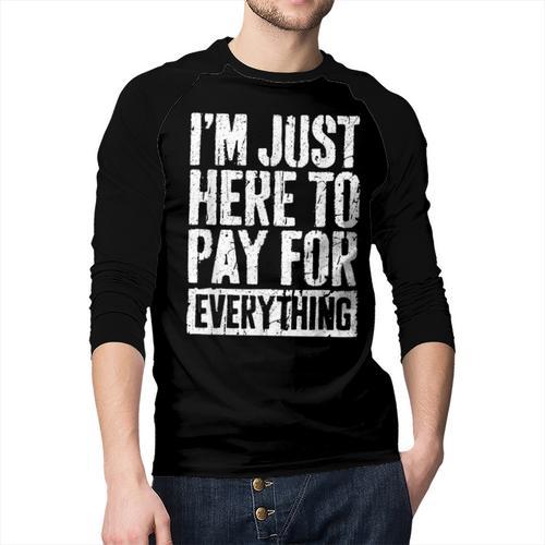 I'm Just Here To Pay For Everything Shirt Mom Dad Men Baseball Raglan Shirt - Father's Day Fun