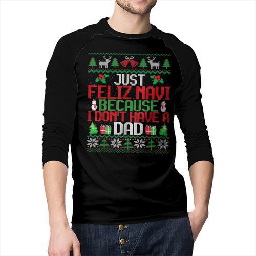 Just Feliz Navi Because I Don't Have A Dad Ugly Christmas Men Baseball Raglan Shirt - Father's Day Fun