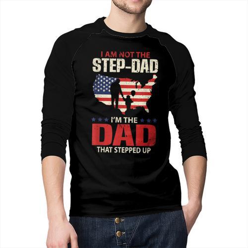 I Am Not The Step Dad I Am The Dad That Stepped Up Fathers Men Baseball Raglan Shirt - Father's Day Fun