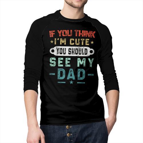 If You Think I'm Cute You Should See My Dad Tees Fathers Day Men Baseball Raglan Shirt - Father's Day Fun