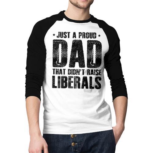 Just A Proud Dad That Didn't Raise Liberals Fun Father's Day Men Baseball Raglan Shirt - Father's Day Fun