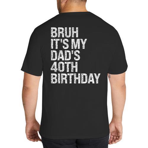 Bruh It's My King Dad's 40th Birthday OMG Crown Happy Big And Tall Men's T-Shirt Back Print - Father's Day Fun