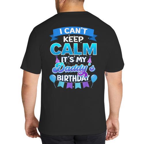 I Cant Keep Calm Its My Daddy Birthday Shirt Bday Big And Tall Men's T-Shirt Back Print - Father's Day Fun