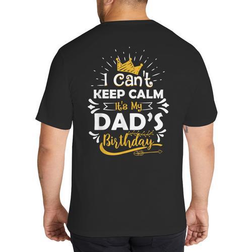 I Cant Keep Calm Its My Dad's Birthday Family Party Big And Tall Men's T-Shirt Back Print - Father's Day Fun