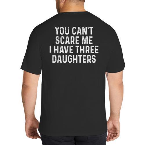 You Can't Scare Me I Have Three Daughters Girl Mom Dad Big And Tall Men's T-Shirt Back Print - Father's Day Fun