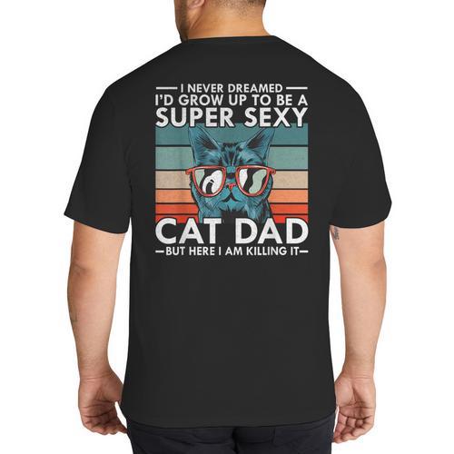 Cat Dad I Never Dreamed I'd Grow Up To Be Super Sexy Cat Dad Big And Tall Men's T-Shirt Back Print - Father's Day Fun