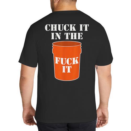Chuck It In The Fuck It Bucket Meme Sarcastic Garage Dad Big And Tall Men's T-Shirt Back Print - Father's Day Fun
