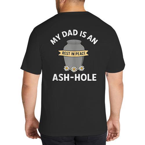 My Dad Is An Ash-Hole Memorial Shirt Father’s Day Big And Tall Men's T-Shirt Back Print - Father's Day Fun