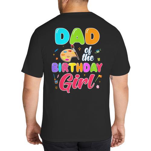Dad Of The Birthday Girl Painting Art Birthday Girl Family Big And Tall Men's T-Shirt Back Print - Father's Day Fun