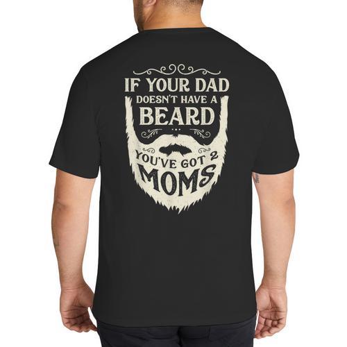 If Your Dad Doesn't Have Beard You'Ve Got 2 Moms Big And Tall Men's T-Shirt Back Print - Father's Day Fun