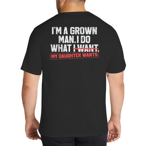 Dad Father I'm A Grown Man I Do What My Daughter Wants Big And Tall Men's T-Shirt Back Print - Father's Day Fun