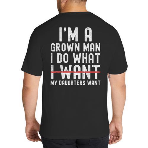Dad Father I'm A Grown Man I Do What My Daughters Want Big And Tall Men's T-Shirt Back Print - Father's Day Fun
