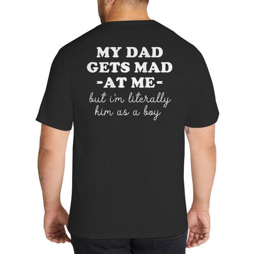 My Dad Gets Mad At Me But I'm Literally Him As a Boy On Back Big And Tall Men's T-Shirt Back Print - Father's Day Fun