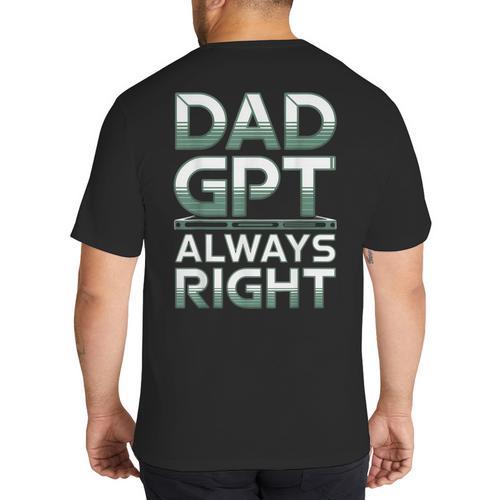 Dad GPT Always Right Robot Machine Data Prompt Engineer AI Big And Tall Men's T-Shirt Back Print - Father's Day Fun