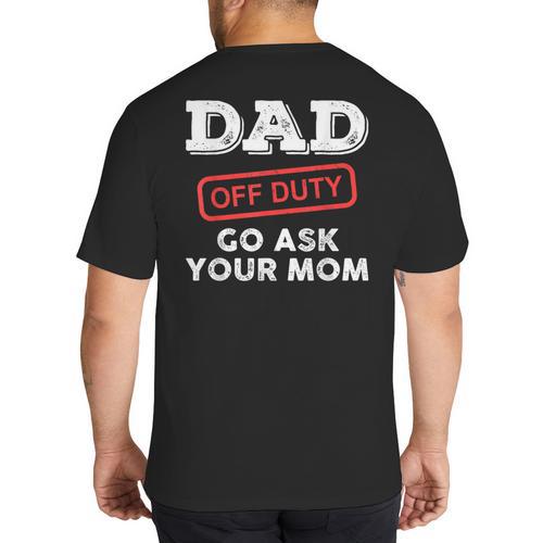 Dad Off Duty Go Ask Your Mom Dad Father Father's Day Big And Tall Men's T-Shirt Back Print - Father's Day Fun