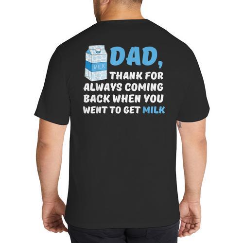 DAD Thanks For Coming Back When You Went To Get Milk Big And Tall Men's T-Shirt Back Print - Father's Day Fun