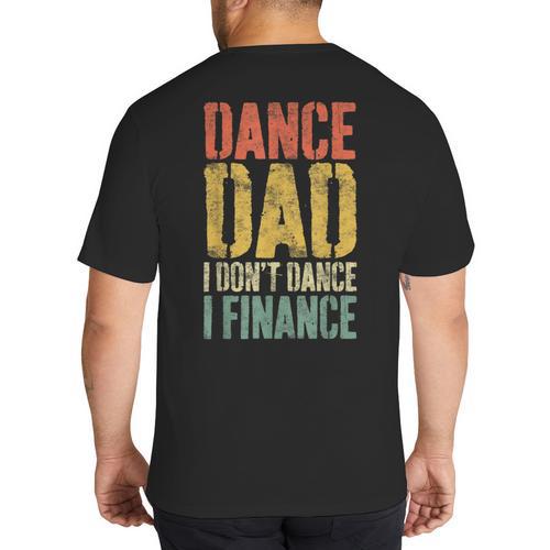 Dance Dad I Don't Dance I Finance Shirt Daddy Fathers Day Big And Tall Men's T-Shirt Back Print - Father's Day Fun