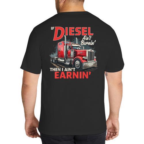 If Diesel Ain't Burnin Then I Ain't Earnin Truck Driver Dad Big And Tall Men's T-Shirt Back Print - Father's Day Fun