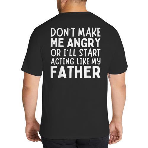 Don’t Make Me Angry Or I’Ll Act Like My Father Dad Big And Tall Men's T-Shirt Back Print - Father's Day Fun