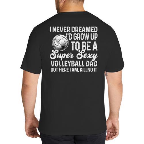 I Never Dreamed I'd Grow Up To Be A Sexy Volleyball Dad Big And Tall Men's T-Shirt Back Print - Father's Day Fun
