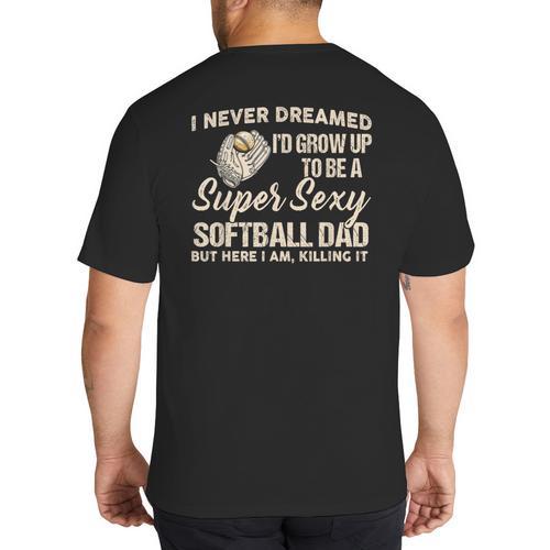 I Never Dreamed I'd Grow Up To Be A Super Sexy Softball Dad Big And Tall Men's T-Shirt Back Print - Father's Day Fun