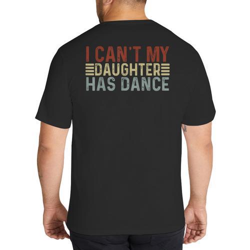 Father's Day Dad Dance Quote I Can't My Daughter Has Dance Big And Tall Men's T-Shirt Back Print - Father's Day Fun