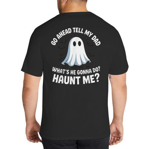 Go Ahead Tell My Dad What's He Gonna Do Haunt Me Big And Tall Men's T-Shirt Back Print - Father's Day Fun