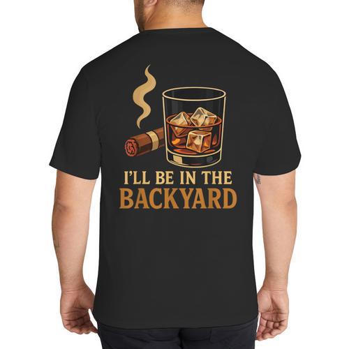 I’Ll Be In The Backyard Cigar Whiskey Dad Bourbon BBQ Summer Big And Tall Men's T-Shirt Back Print - Father's Day Fun