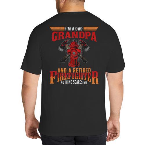 I'm Dad Grandpa Retired Firefighter Nothing Scares Me Big And Tall Men's T-Shirt Back Print - Father's Day Fun