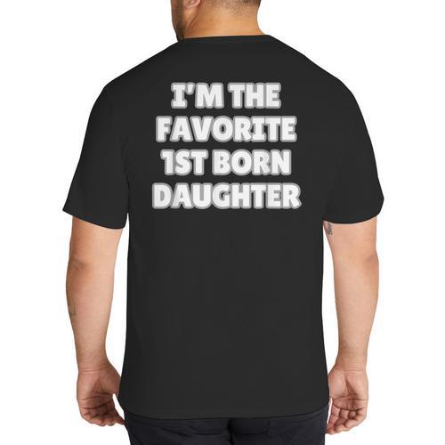 I'M THE FAVORITE 1ST BORN DAUGHTER Mom Dad First Child Big And Tall Men's T-Shirt Back Print - Father's Day Fun