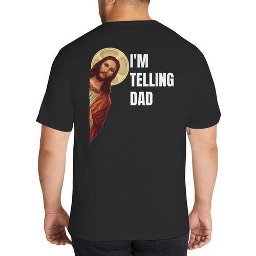 I'm Telling Dad Religious Christian Jesus Meme Big And Tall Men's T-Shirt Back Print - Father's Day Fun