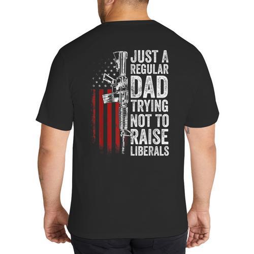 Just A Regular Dad Trying Not To Raise Liberals Father's Day Big And Tall Men's T-Shirt Back Print - Father's Day Fun