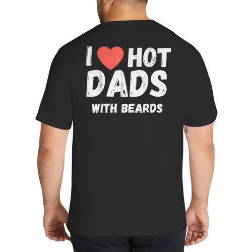 I Love Hot Dads With Beards I Heart Hot Dads Shirt Big And Tall Men's T-Shirt Back Print - Father's Day Fun