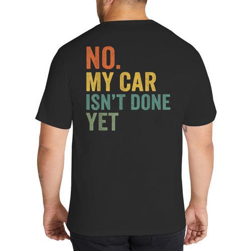 No My Car Isn't Done Yet Garage Car Mechanic Dad Men Big And Tall Men's T-Shirt Back Print - Father's Day Fun
