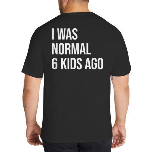 I Was Normal 6 Kids Ago Mom Of Six Dad Of 6 Children Fun Big And Tall Men's T-Shirt Back Print - Father's Day Fun