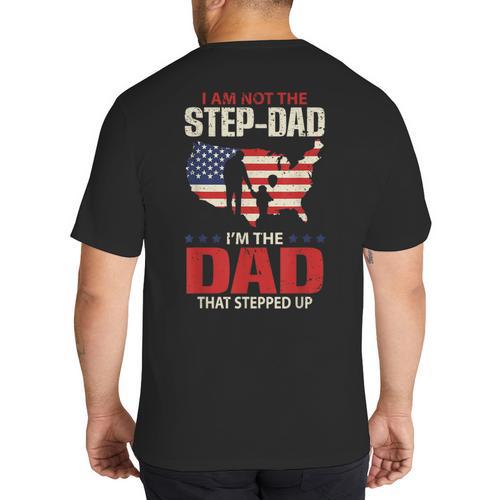 I Am Not The Step Dad I Am The Dad That Stepped Up Fathers Big And Tall Men's T-Shirt Back Print - Father's Day Fun