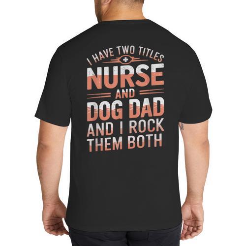 Nurse Dad I Have Two Titles Nurse And Dog Dad And I Rock For Men Big And Tall Men's T-Shirt Back Print - Father's Day Fun