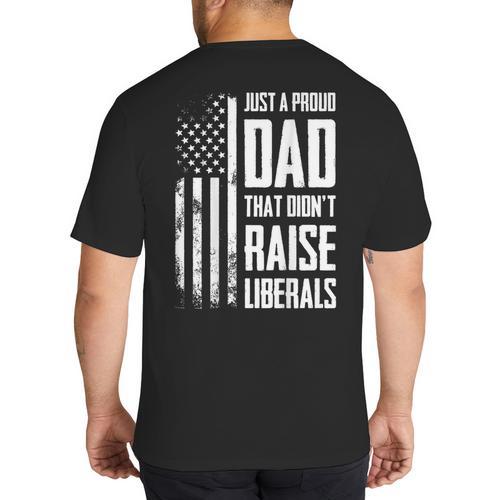 Proud Dad That Didn't Raise Liberals American Flag -ON BACK Women Men Big And Tall Men's T-Shirt Back Print - Father's Day Fun