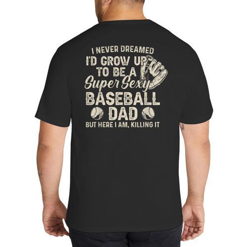 Quote Sayings I Never Dreamed Super Sexy Baseball Dad Big And Tall Men's T-Shirt Back Print - Father's Day Fun