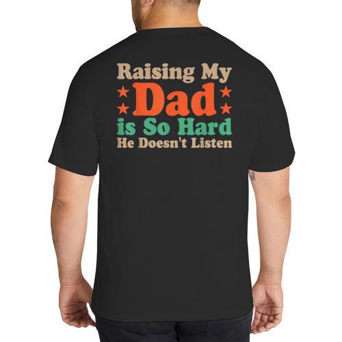 Raising My Dad Is So Hard He Doesn’t Listen Big And Tall Men's T-Shirt Back Print - Father's Day Fun