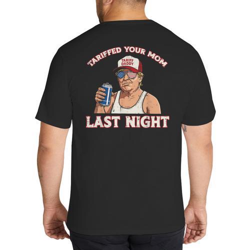 Trump Tariffed Your Mom Last Night Saying Meme Dad Men Big And Tall Men's T-Shirt Back Print - Father's Day Fun