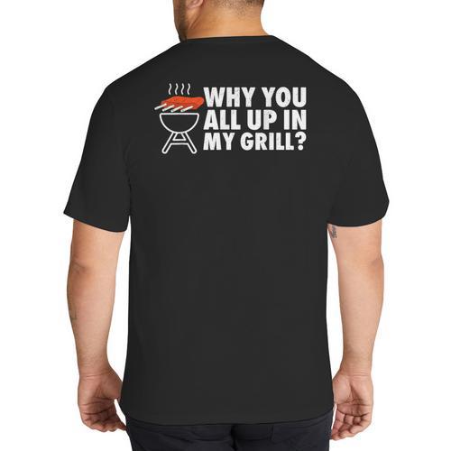 Why You All Up In My Grill Bbq Grilling Dad Men Women Big And Tall Men's T-Shirt Back Print - Father's Day Fun